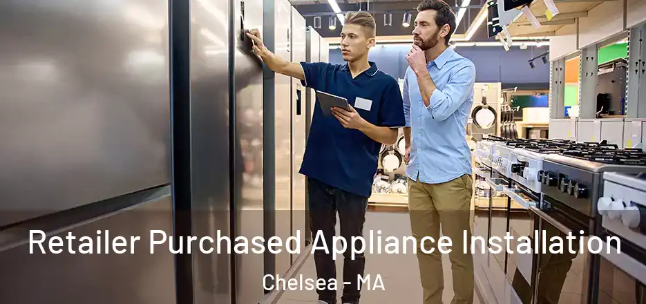  Retailer Purchased Appliance Installation Chelsea - MA
